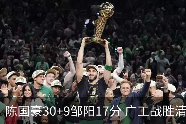 陈国豪30+9邹阳17分 广工战胜清华夺队史首冠